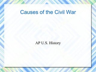 Causes of the Civil War AP U.S. History 