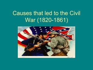 Causes that led to the Civil War (1820-1861) 