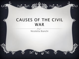 CAUSES OF THE CIVIL
       WAR
     Nicoletta Bianchi
 