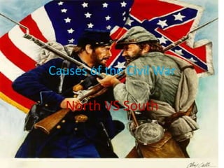 Causes of the Civil War
North VS South
 