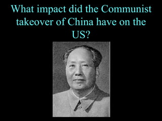 What impact did the Communist takeover of China have on the US? 