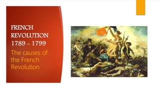 FRENCH
REVOLUTION
1789 - 1799
The causes of
the French
Revolution
 