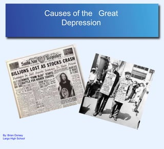 Causes of the  Great
Depression
By: Brian Dorsey
Largo High School
 