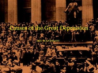 J E E M A N G H A N I
Causes of the Great Depression
 