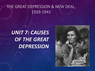 THE GREAT DEPRESSION & NEW DEAL,
1929-1941
UNIT 7: CAUSES
OF THE GREAT
DEPRESSION
 