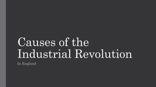 Causes of the
Industrial Revolution
In England
 
