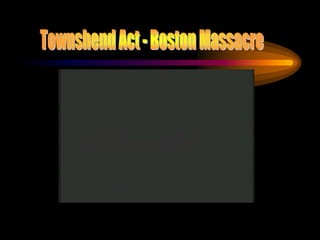 Townshend Act - Boston Massacre