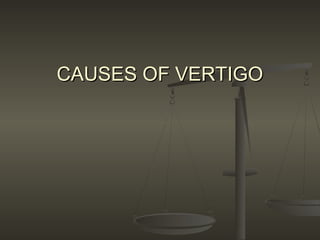 CAUSES OF VERTIGOCAUSES OF VERTIGO
 
