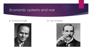 Economic systems and war
 Sir Norman Angell  John A Hobson
 