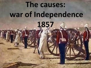 
The causes:
war of Independence
1857
 