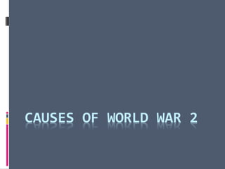 CAUSES OF WORLD WAR 2
 
