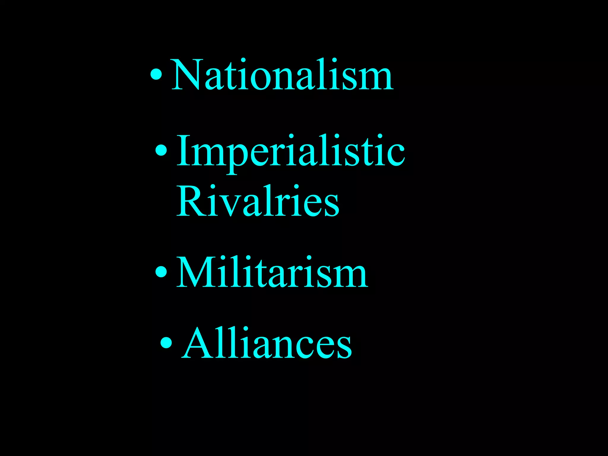 Imperialistic Rivalries Nationalism  Militarism Alliances 