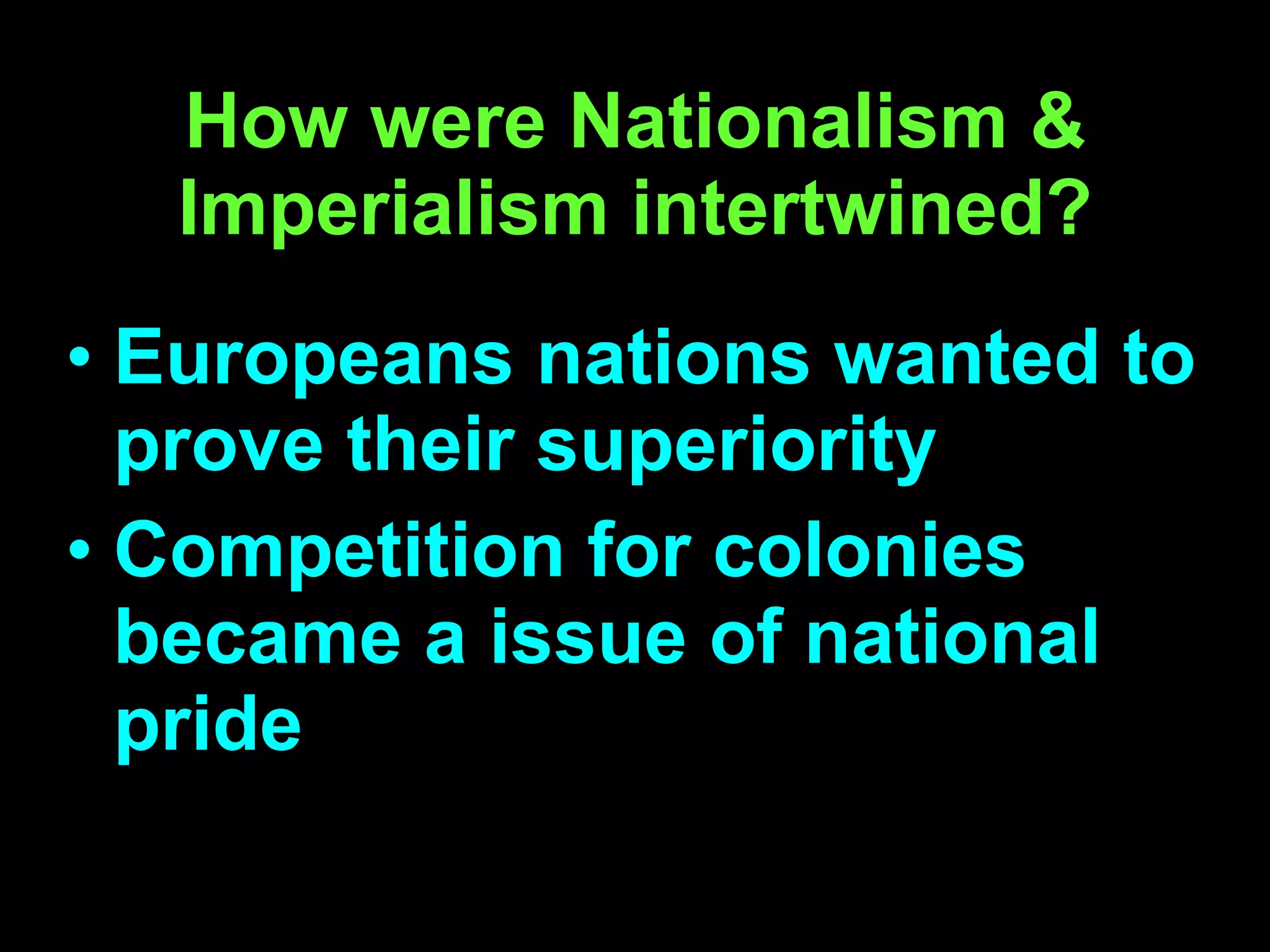 How were Nationalism & Imperialism intertwined? Europeans nations wanted to prove their superiority Competition for colonies became a issue of national pride 