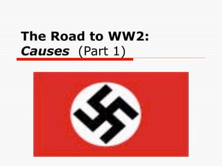 The Road to WW2:
Causes (Part 1)
 