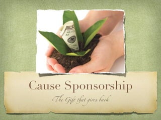 Cause Sponsorship
   !e Gi" #at gives back
 