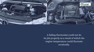 A failing thermostat could not do
its job properly as a result of which the
engine temperature could fluctuate
erratically.
 
