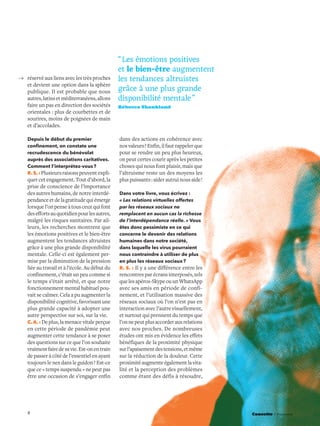 8 Causette # Hors-série
réservé aux liens avec les très proches
et devient une option dans la sphère
publique. Il est probable que nous
autres,latinsetméditerranéens,allons
faire un pas en direction des sociétés
orientales : plus de courbettes et de
sourires, moins de poignées de main
et d’accolades.
Depuis le début du premier
confinement, on constate une
recrudescence du bénévolat
auprès des associations caritatives.
Comment l’interprétez-vous?
R.S. : Plusieursraisonspeuventexpli-
quer cet engagement. Tout d’abord, la
prise de conscience de l’importance
des autres humains, de notre interdé-
pendanceetdelagratitudequiémerge
lorsque l’on pense à tous ceux qui font
deseffortsauquotidienpourlesautres,
malgré les risques sanitaires. Par ail-
leurs, les recherches montrent que
les émotions positives et le bien-être
augmentent les tendances altruistes
grâce à une plus grande disponibilité
mentale. Celle-ci est également per-
mise par la diminution de la pression
liée au travail et à l’école. Au début du
confinement, c’était un peu comme si
le temps s’était arrêté, et que notre
fonctionnement mental habituel pou-
vait se calmer. Cela a pu augmenter la
disponibilité cognitive, favorisant une
plus grande capacité à adopter une
autre perspective sur soi, sur la vie.
C.A. : Deplus,lamenacevitaleperçue
en cette période de pandémie peut
augmenter cette tendance à se poser
des questions sur ce que l’on souhaite
vraimentfairedesavie.Est-onentrain
de passer à côté de l’essentiel en ayant
toujours le nez dans le guidon ? Est-ce
quece« tempssuspendu »nepeutpas
être une occasion de s’engager enfin
dans des actions en cohérence avec
nosvaleurs ?Enfin,ilfautrappelerque
pour se rendre un peu plus heureux,
on peut certes courir après les petites
choses qui nous font plaisir, mais que
l’altruisme reste un des moyens les
pluspuissants :aiderautruinousaide !
Dans votre livre, vous écrivez :
« Les relations virtuelles offertes
par les réseaux sociaux ne
remplacent en aucun cas la richesse
de l’interdépendance réelle. » Vous
êtes donc pessimiste en ce qui
concerne le devenir des relations
humaines dans notre société,
dans laquelle les virus pourraient
nous contraindre à utiliser de plus
en plus les réseaux sociaux?
R. S. : Il y a une différence entre les
rencontres par écrans interposés, tels
quelesapéros-SkypeouunWhatsApp
avec ses amis en période de confi-
nement, et l’utilisation massive des
réseaux sociaux où l’on n’est pas en
interaction avec l’autre visuellement,
et surtout qui prennent du temps que
l’onnepeutplusaccorderauxrelations
avec nos proches. De nombreuses
études ont mis en évidence les effets
bénéfiques de la proximité physique
surl’apaisementdestensions,etmême
sur la réduction de la douleur. Cette
proximitéaugmenteégalementlavita-
lité et la perception des problèmes
comme étant des défis à résoudre,
“ Les émotions positives
et le bien-être augmentent
les tendances altruistes
grâce à une plus grande
disponibilité mentale ”
Rébecca Shankland
 