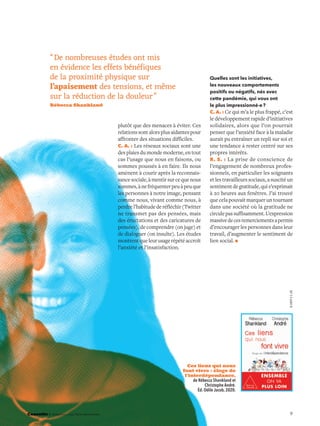 9Causette À distance… nos liens réinventés
“ De nombreuses études ont mis
en évidence les effets bénéfiques
de la proximité physique sur
l’apaisement des tensions, et même
sur la réduction de la douleur ”
Rébecca Shankland
plutôt que des menaces à éviter. Ces
relations sont alors plus aidantes pour
affronter des situations difficiles.
C. A. : Les réseaux sociaux sont une
des plaies du monde moderne, en tout
cas l’usage que nous en faisons, ou
sommes poussés à en faire. Ils nous
amènent à courir après la reconnais-
sancesociale,àmentirsurcequenous
sommes,ànefréquenterpeuàpeuque
les personnes à notre image, pensant
comme nous, vivant comme nous, à
perdrel’habitudederéfléchir(Twitter
ne transmet pas des pensées, mais
des éructations et des caricatures de
pensées), de comprendre (on juge) et
de dialoguer (on insulte). Les études
montrentqueleurusagerépétéaccroît
l’anxiété et l’insatisfaction.
Quelles sont les initiatives,
les nouveaux comportements
positifs ou négatifs, nés avec
cette pandémie, qui vous ont
le plus impressionné·e?
C. A. : Ce qui m’a le plus frappé, c’est
le développement rapide d’initiatives
solidaires, alors que l’on pourrait
penser que l’anxiété face à la maladie
aurait pu entraîner un repli sur soi et
une tendance à rester centré sur ses
propres intérêts.
R. S. : La prise de conscience de
l’engagement de nombreux profes-
sionnels, en particulier les soignants
et les travailleurs sociaux, a suscité un
sentimentdegratitude,quis’exprimait
à 20 heures aux fenêtres. J’ai trouvé
que cela pouvait marquer un tournant
dans une société où la gratitude ne
circulepassuffisamment.L’expression
massivedecesremerciementsapermis
d’encourager les personnes dans leur
travail, d’augmenter le sentiment de
lien social. U
Ces liens qui nous
font vivre : éloge de
l’interdépendance,
de Rébecca Shankland et
Christophe André.
Éd. Odile Jacob, 2020.
©DRFPX2,DR
 