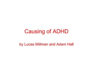 Causing of ADHD by Lucas Millman and Adam Hall 