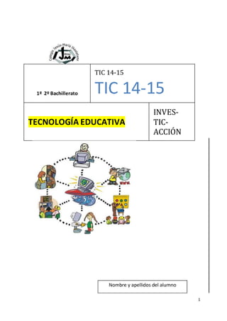 1
1º 2º Bachillerato
TIC 14-15
TIC 14-15
TECNOLOGÍA EDUCATIVA
INVES-
TIC-
ACCIÓN
 