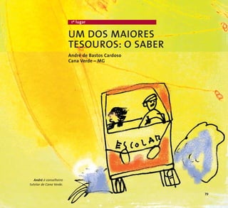 1º lugar 
UM DOS MAIORES 
TESOUROS: O SABER 
André de Bastos Cardoso 
Cana Verde – MG 
André é conselheiro 
tutelar de Cana Verde. 
79 
 