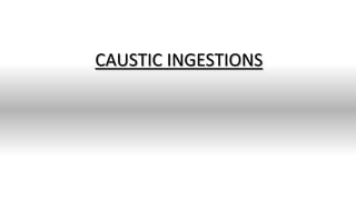 CAUSTIC INGESTIONS
 