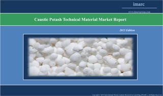 Copyright © 2015 International Market Analysis Research & Consulting (IMARC). All Rights Reserved
imarc
www.imarcgroup.com
Caustic Potash Technical Material Market Report
2015 Edition
 
