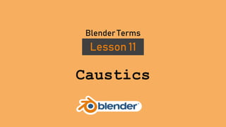 Caustics
Lesson 11
Blender Terms
 