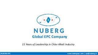 Global EPC Company
NUBERG EPC www.nubergepc.com | epc@nuberg.in
15 Years of Leadership in Chlor Alkali Industry
 