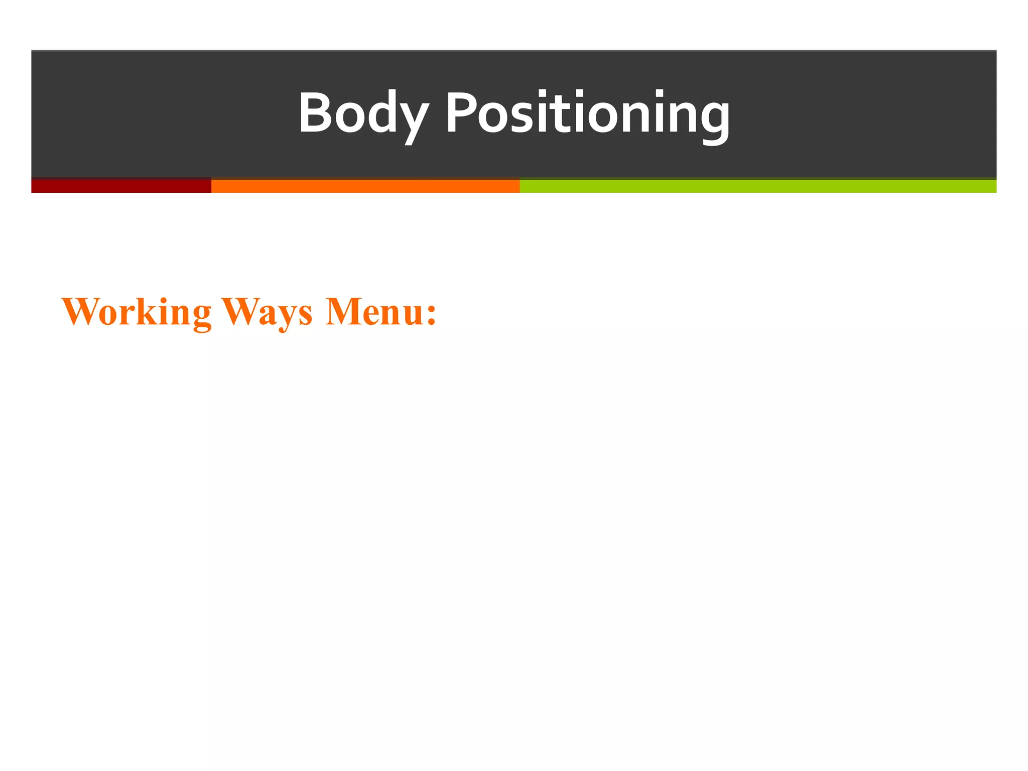 Body  Positioning
Working Ways Menu:
 