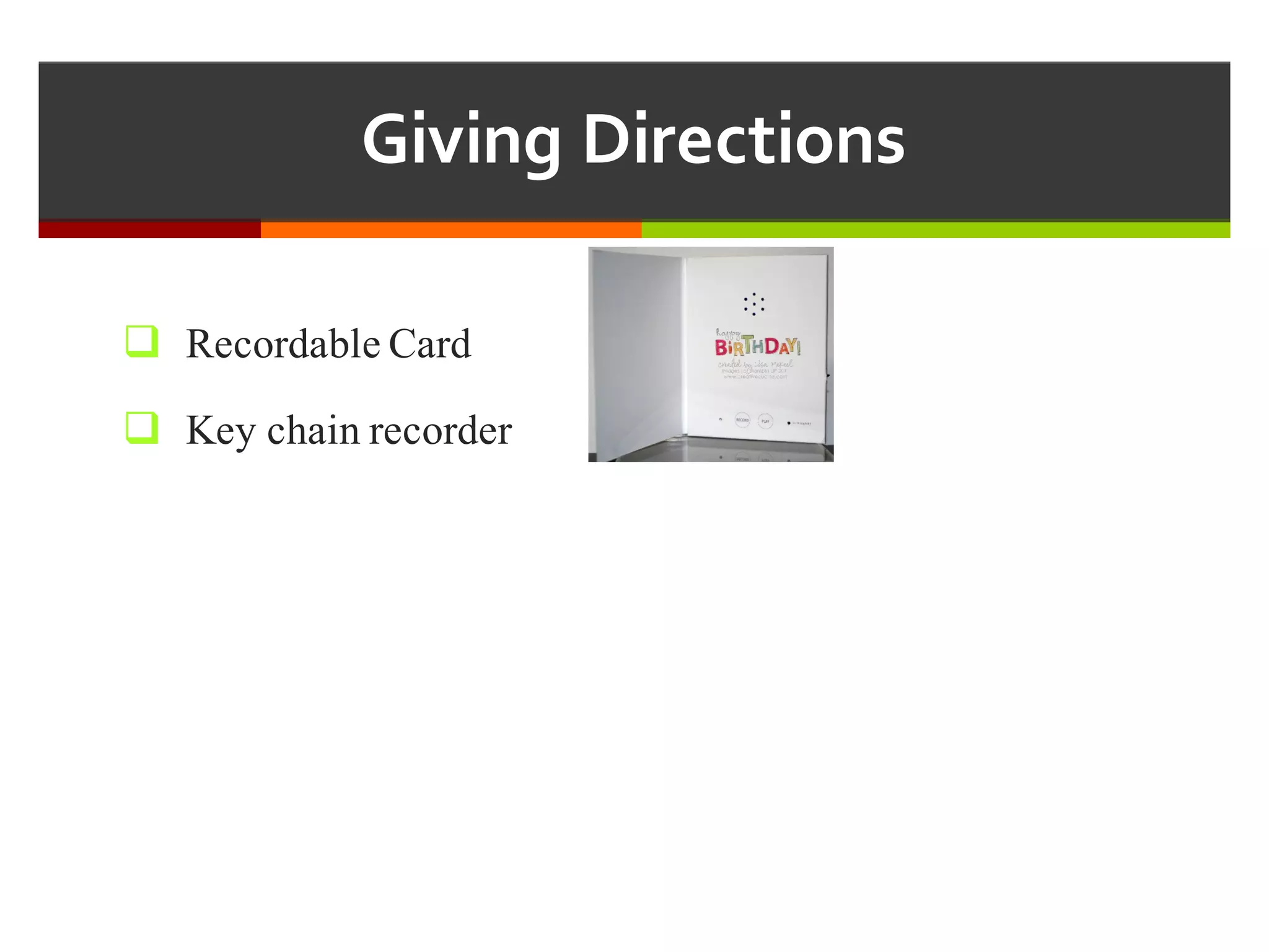 Giving  Directions
q Recordable Card
q Key chain recorder
 