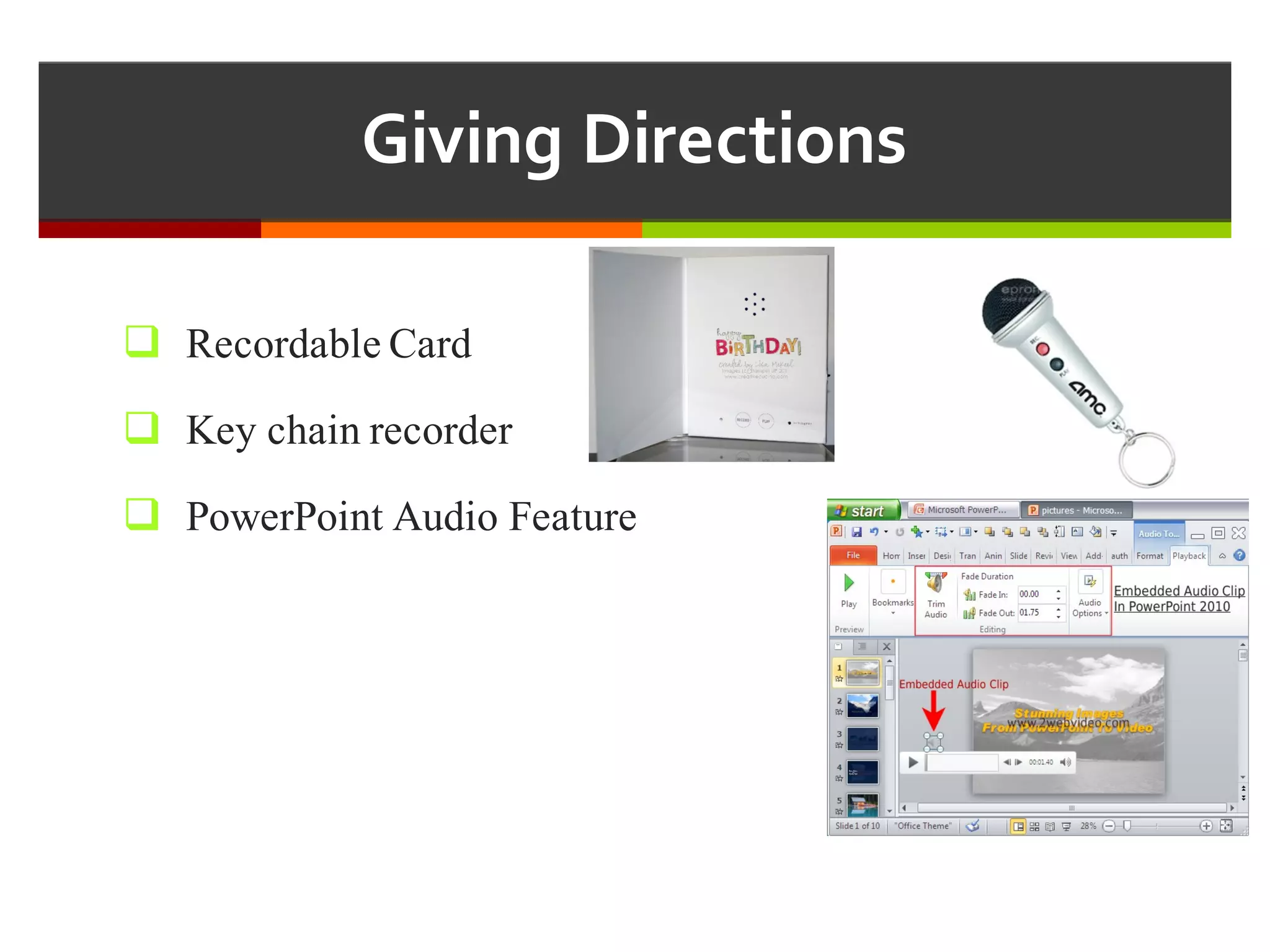 Giving  Directions
q Recordable Card
q Key chain recorder
q PowerPoint Audio Feature
 