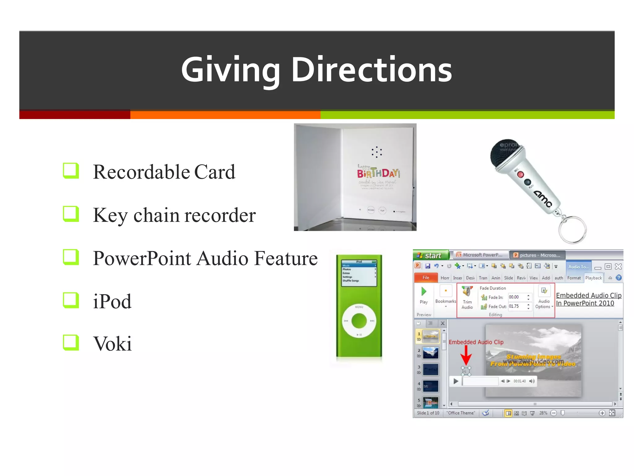 Giving  Directions
q Recordable Card
q Key chain recorder
q PowerPoint Audio Feature
q iPod
q Voki
 