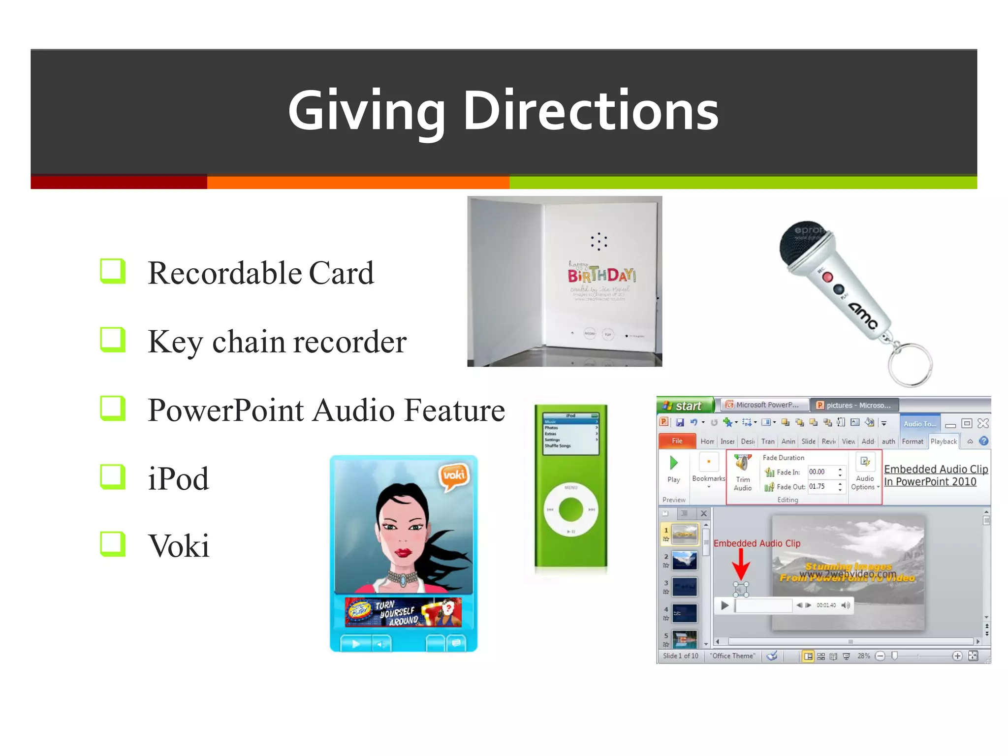 Giving  Directions
q Recordable Card
q Key chain recorder
q PowerPoint Audio Feature
q iPod
q Voki
 
