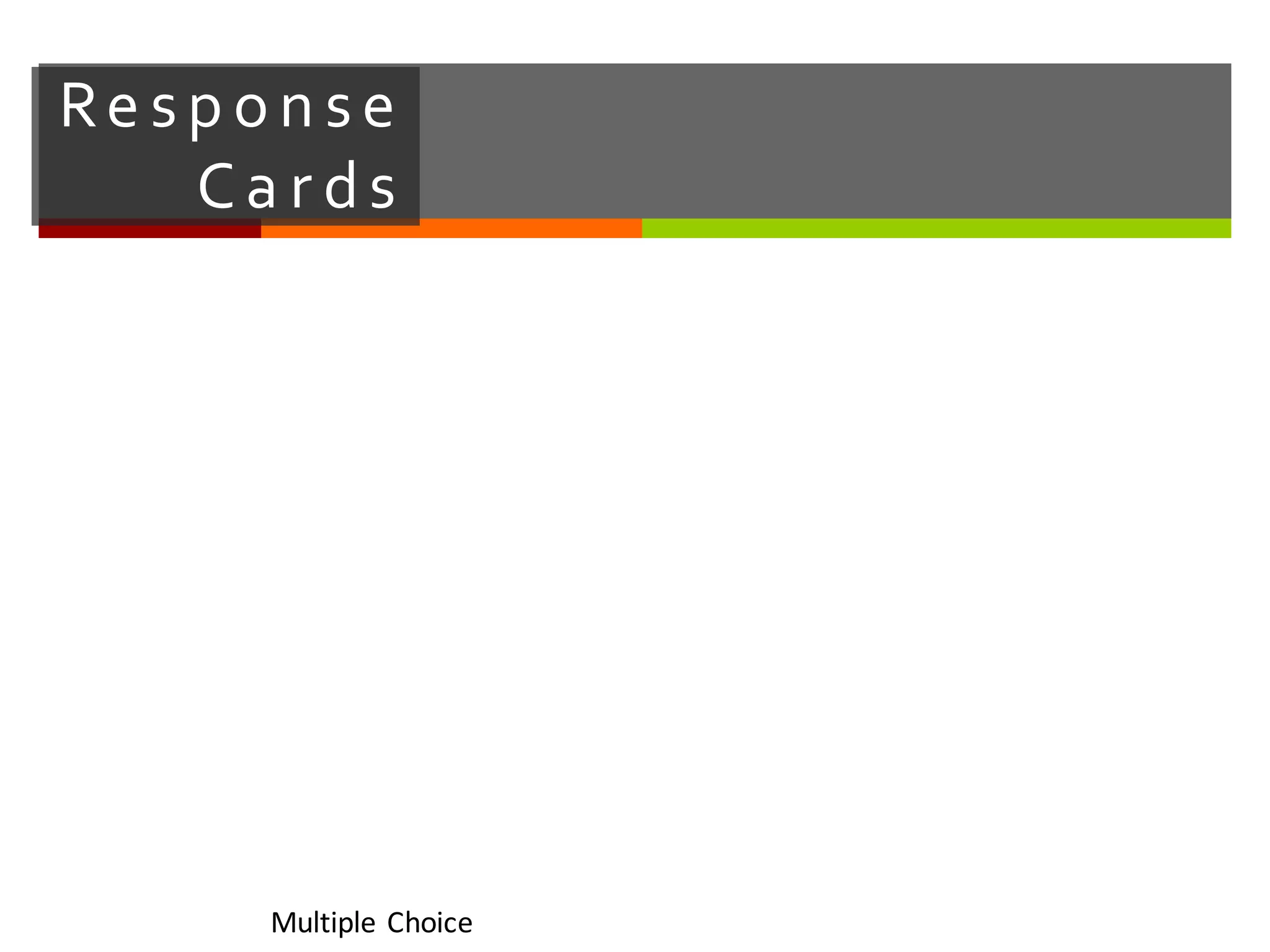 Re sp o n se   
Ca r ds
Multiple	
  Choice
 