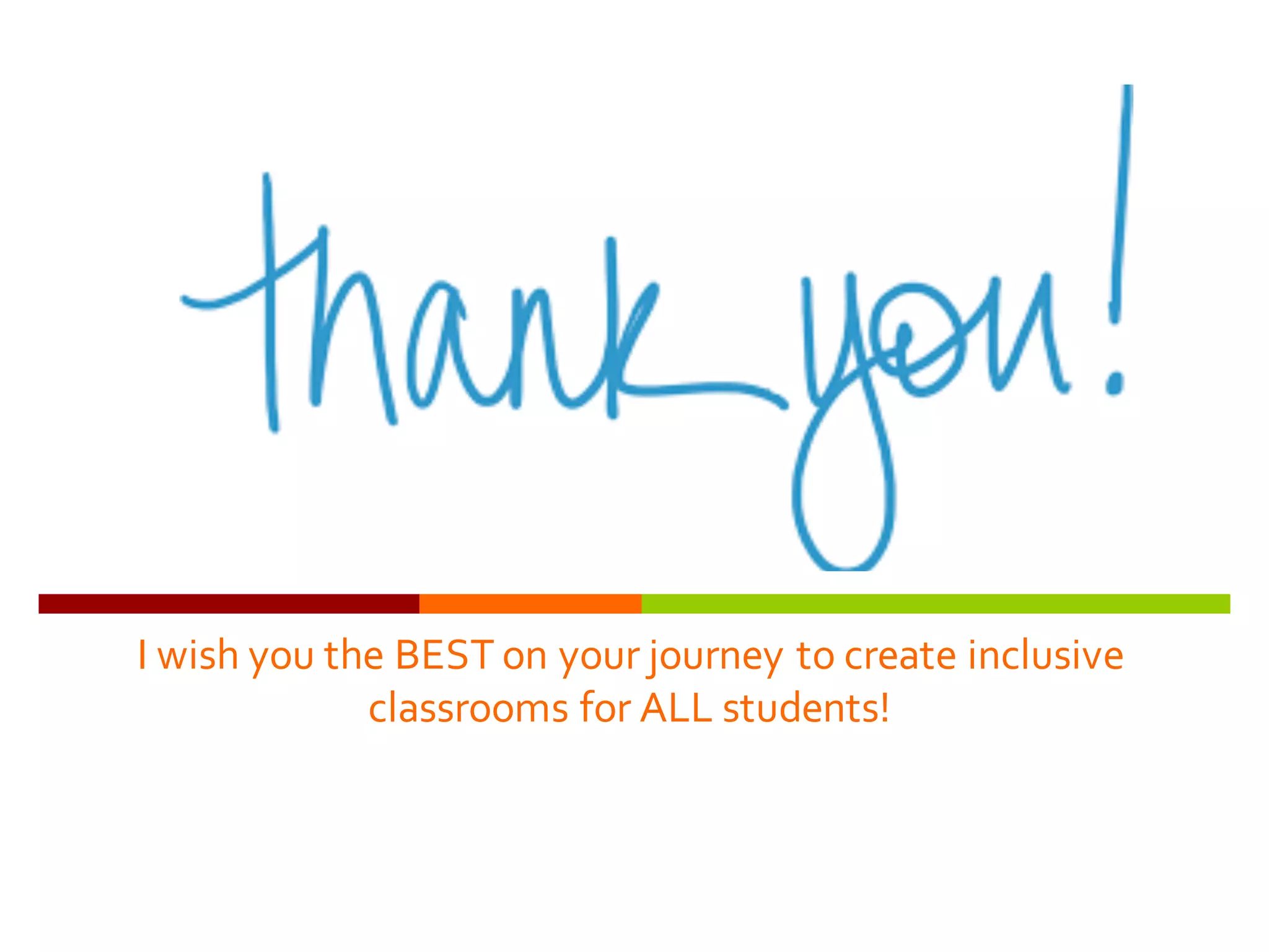 I  wish  you  the  BEST  on  your  journey  to  create  inclusive  
classrooms  for  ALL  students!  
 
