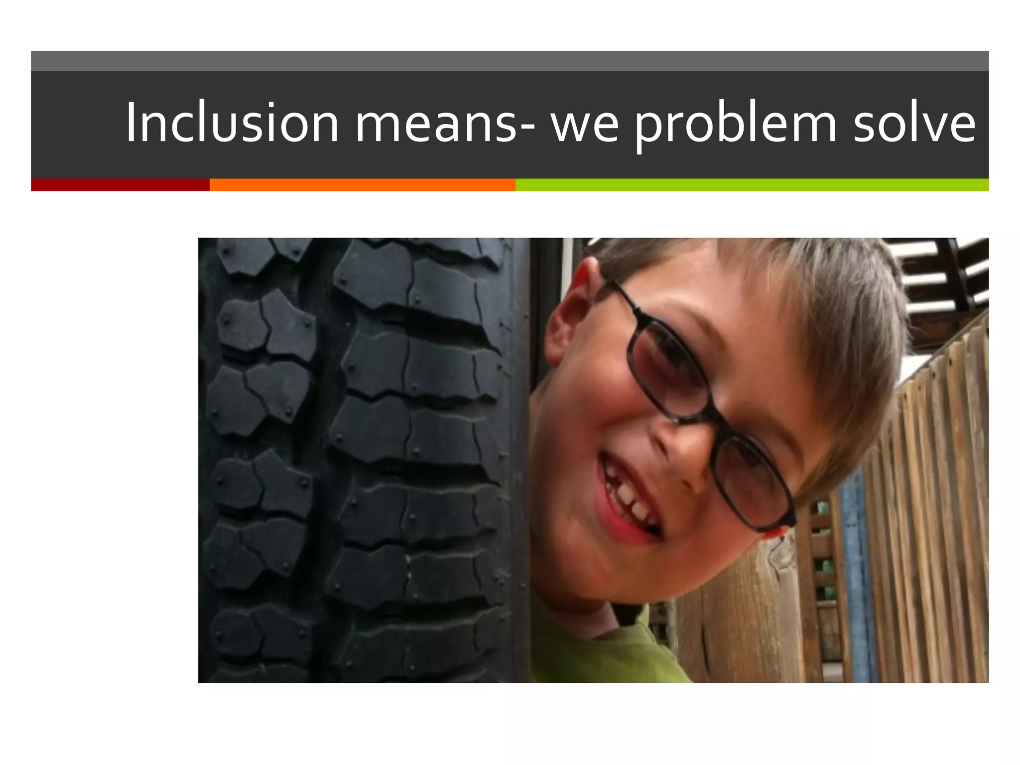 Inclusion  means-­‐ we  problem  solve
 
