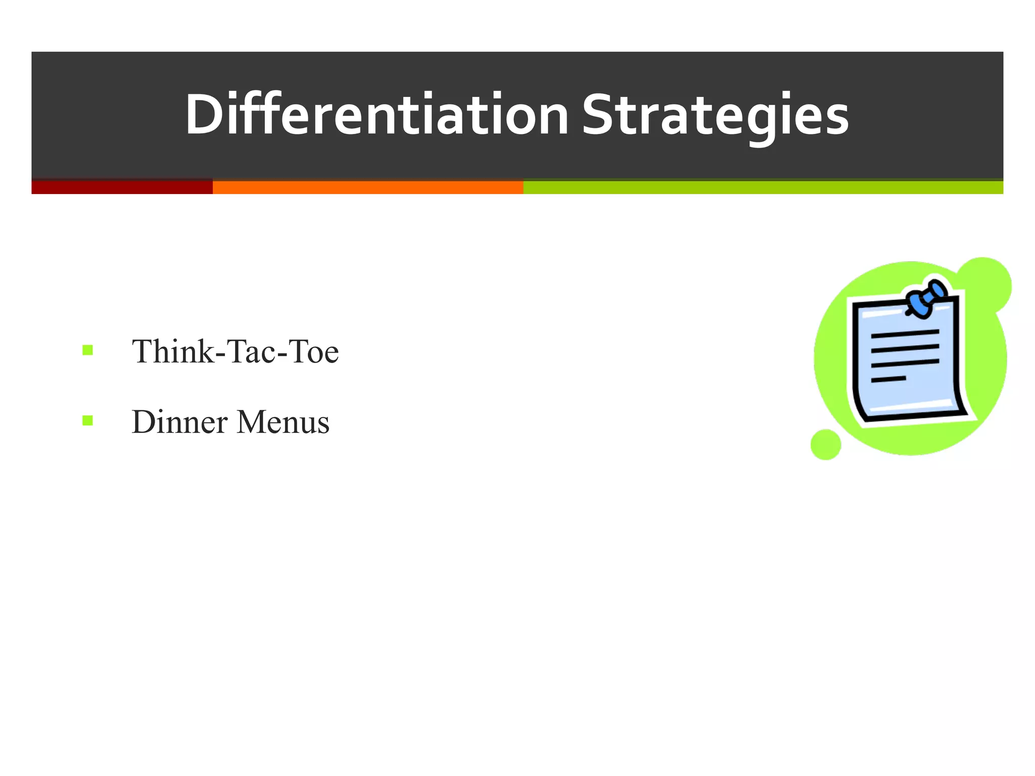 Differentiation  Strategies
§ Think-Tac-Toe
§ Dinner Menus
 