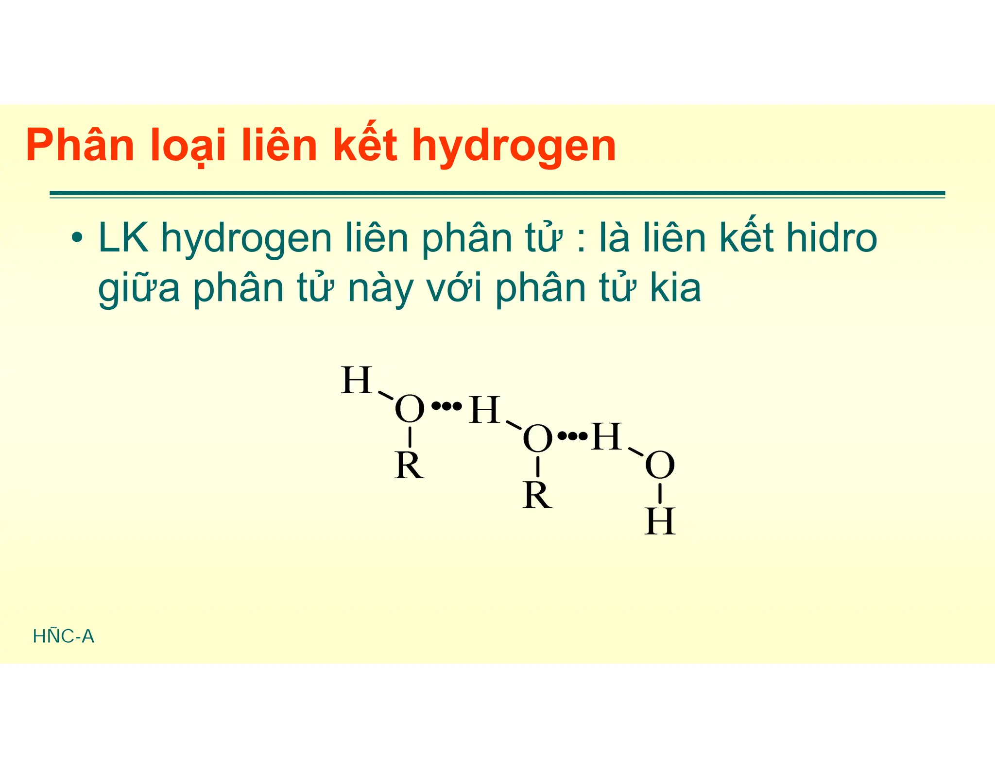 HÑC-A
Phân loại liên kết hydrogen
• LK hydrogen liên phân tử : là liên kết hidro
giữa phân tử này với phân tử kia
 