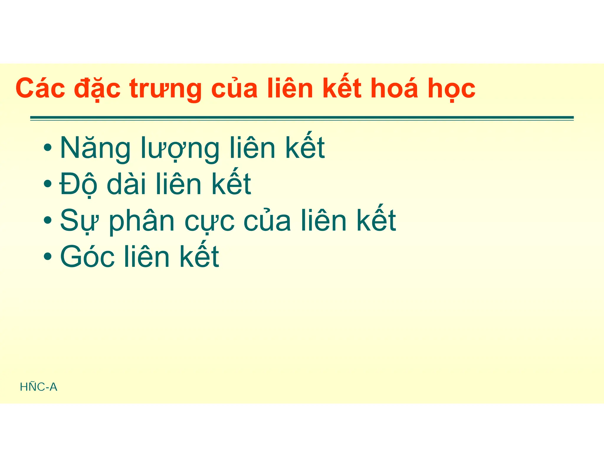 HÑC-A
Các đặc trưng của liên kết hoá học
• Năng lượng liên kết
• Độ dài liên kết
• Sự phân cực của liên kết
• Góc liên kết
 