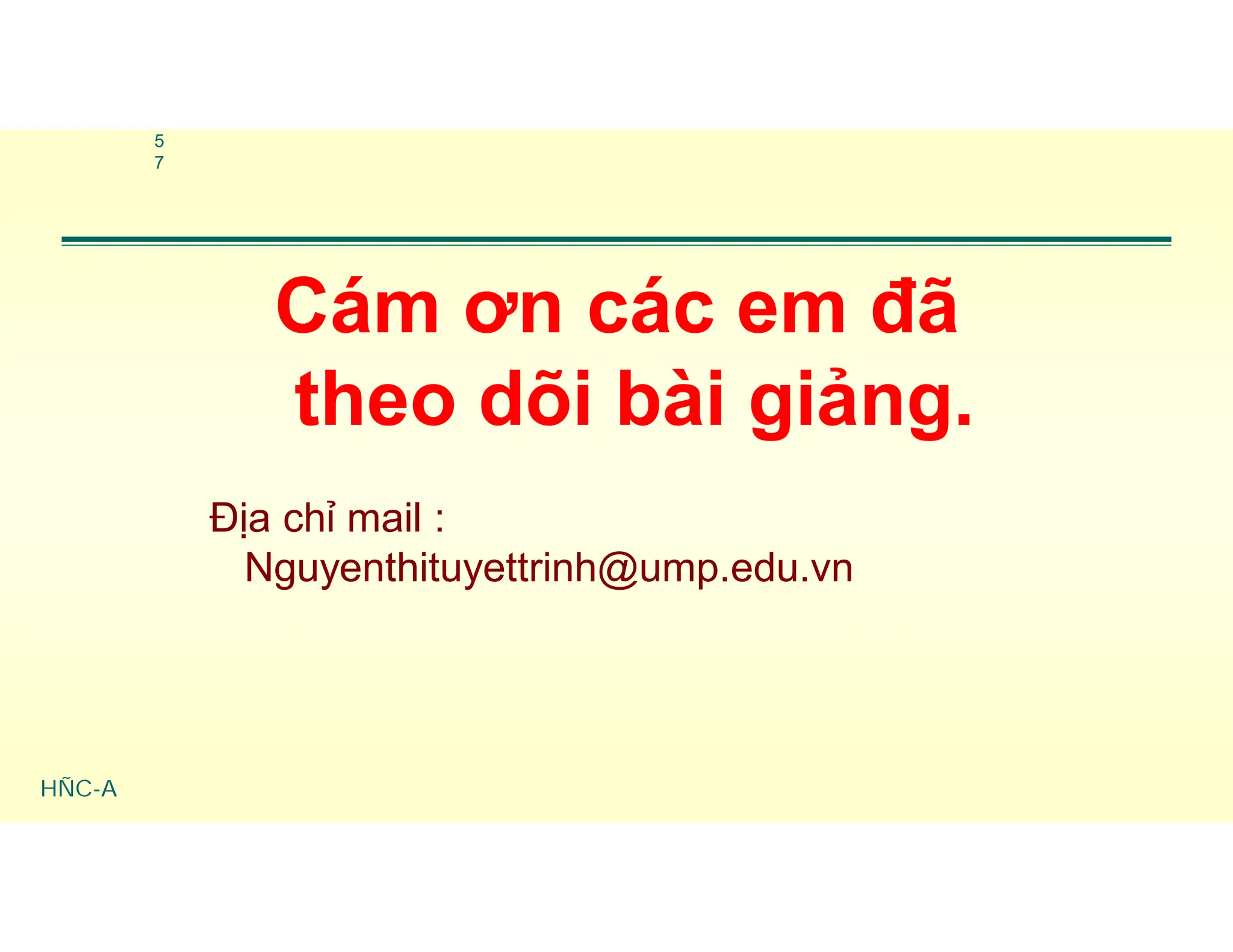 HÑC-A
Cám ơn các em đã
theo dõi bài giảng.
Địa chỉ mail :
Nguyenthituyettrinh@ump.edu.vn
5
7
 