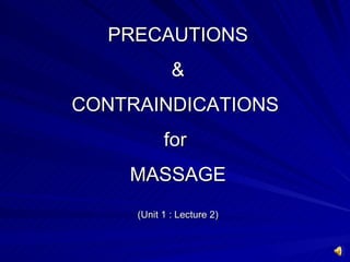 PRECAUTIONS & CONTRAINDICATIONS  for  MASSAGE (Unit 1 : Lecture 2) 