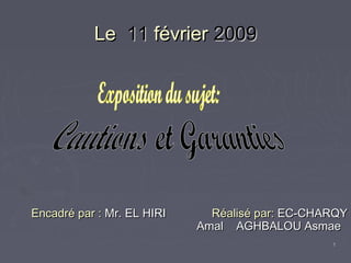 11
LeLe 1111 févrierfévrier 20092009
Encadré par :Encadré par : Mr. EL HIRIMr. EL HIRI Réalisé par:Réalisé par: EC-CHARQYEC-CHARQY
Amal AGHBALOU AsmaeAmal AGHBALOU Asmae
 