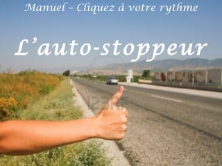 Manuel – Cliquez à votre rythme 
L’auto-stoppeur 
 
