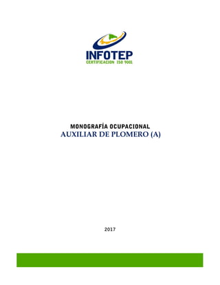 MONOGRAFÍA OCUPACIONAL
AUXILIAR DE PLOMERO (A)
2017
 