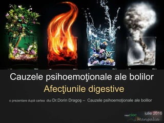 Cauzele psihoemoţionale ale bolilor
Afecţiunile digestive
o prezentare după cartea dlui Dr.Dorin Dragoş – Cauzele psihoemoţionale ale bolilor
iulie 2016
 
