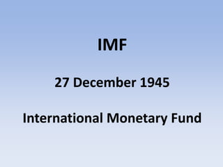 IMF
27 December 1945
International Monetary Fund
 