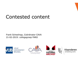 Contested content
Frank Scheelings, Coördinator CAVA
21-02-2019: collegagroep FARO
 