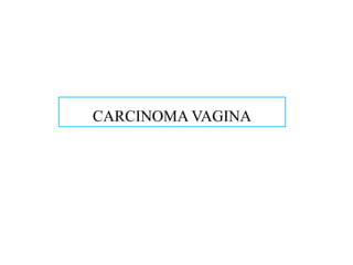 CARCINOMA VAGINA
 