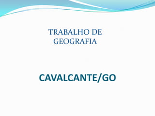TRABALHO DE GEOGRAFIA CAVALCANTE/GO 